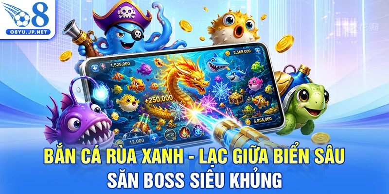 Bắn Cá Rùa Xanh - Lạc Giữa Biển Sâu Săn Boss Siêu Khủng
