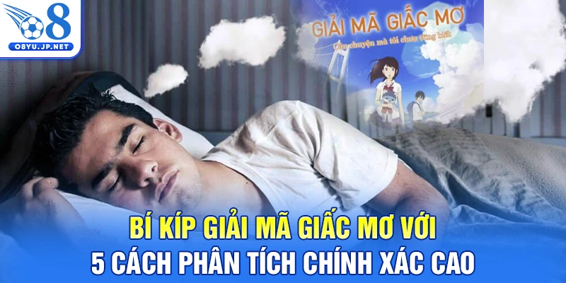 Bí Kíp Giải Mã Giấc Mơ Với 5 Cách Phân Tích Chính Xác Cao
