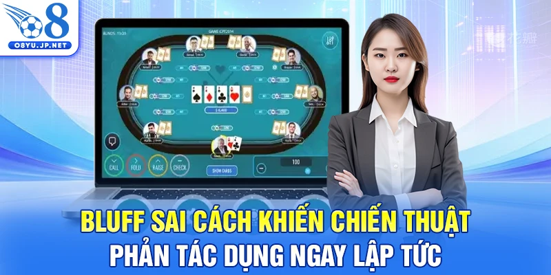 Bluff sai cách khiến chiến thuật phản tác dụng ngay lập tức