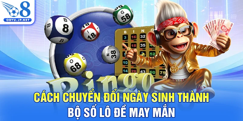 Cách chuyển đổi ngày sinh thành bộ số lô đề may mắn