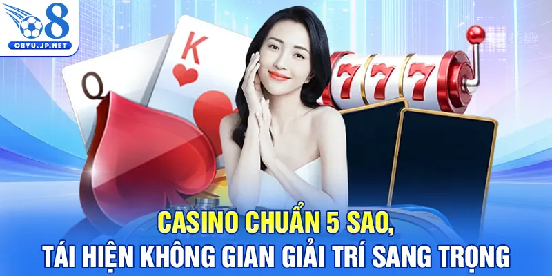 Casino chuẩn 5 sao, tái hiện không gian giải trí sang trọng