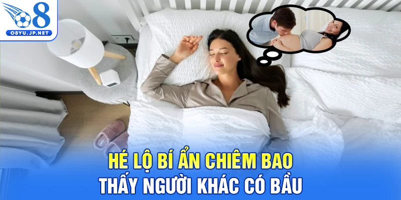 Hé lộ bí ẩn chiêm bao thấy người khác có bầu