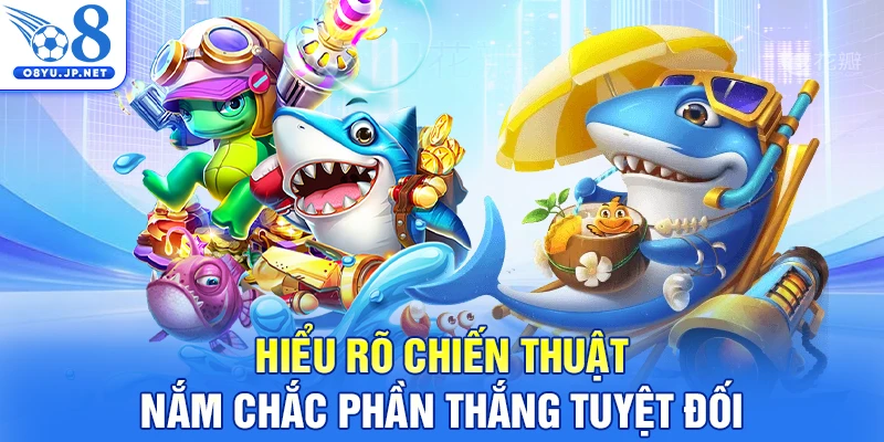 Hiểu rõ chiến thuật nắm chắc phần thắng tuyệt đối