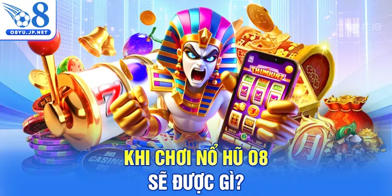 Khi chơi nổ hũ O8 sẽ được gì?