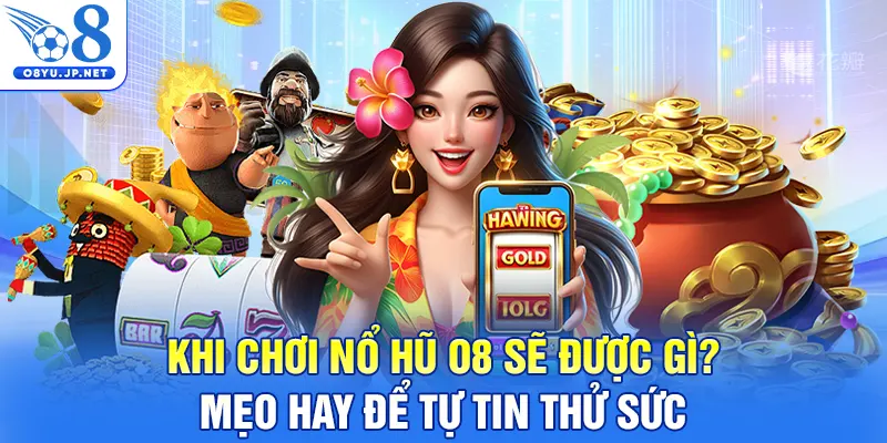 Khi chơi nổ hũ O8 sẽ được gì? Mẹo hay để tự tin thử sức