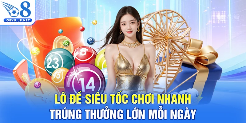 Lô Đề Siêu Tốc Chơi Nhanh Trúng Thưởng Lớn Mỗi Ngày