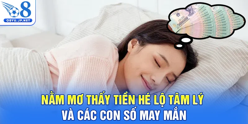 Nằm Mơ Thấy Tiền Hé Lộ Tâm Lý Và Các Con Số May Mắn
