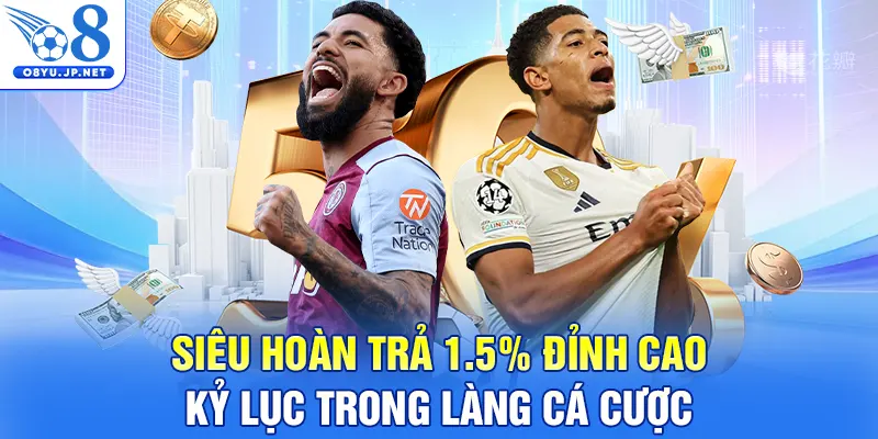 Siêu hoàn trả 1.5% đỉnh cao kỷ lục trong làng cá cược