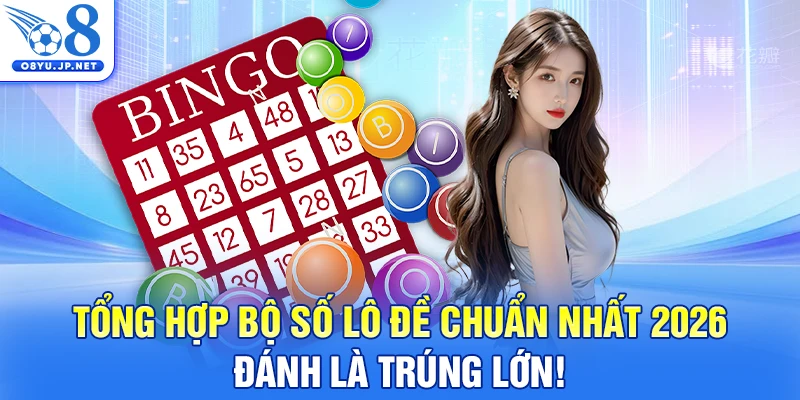 Tổng Hợp Bộ Số Lô Đề Chuẩn Nhất 2026 - Đánh Là Trúng Lớn!