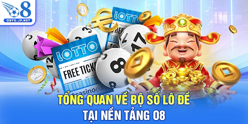 Tổng quan về bộ số lô đề tại nền tảng O8