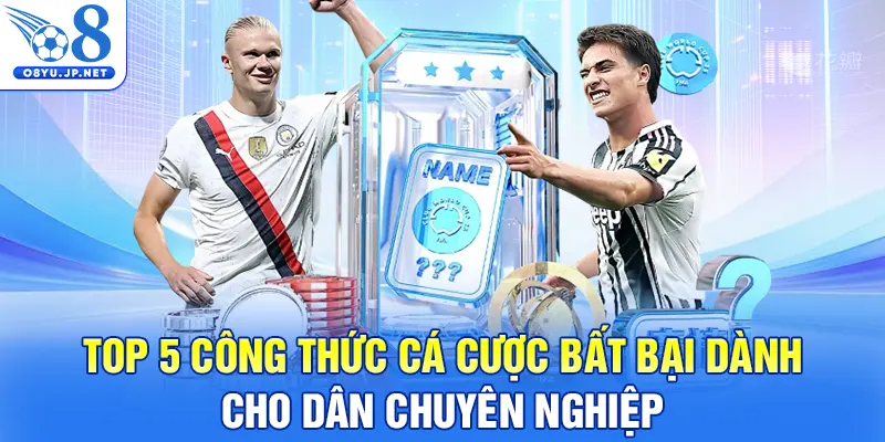 Top 5 công thức cá cược bất bại dành cho dân chuyên nghiệp