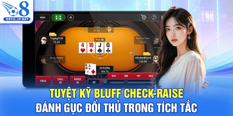 Tuyệt kỹ Bluff Check-Raise đánh gục đối thủ trong tích tắc