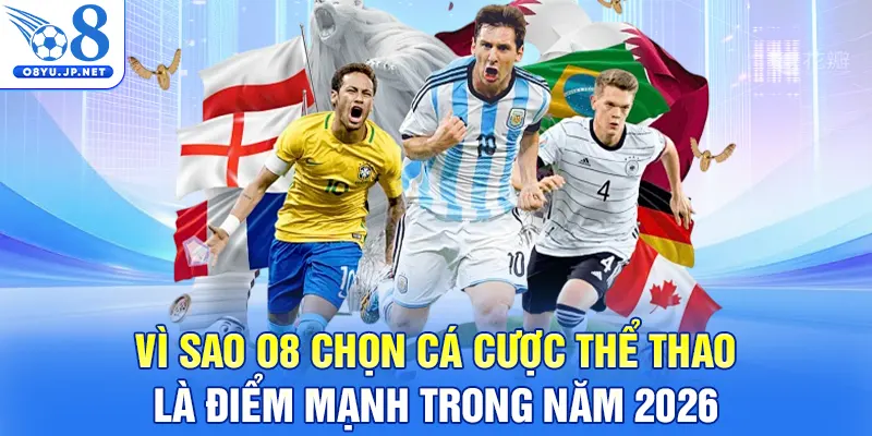 Vì Sao O8 Chọn Cá Cược Thể Thao Là Điểm Mạnh Trong Năm 2026
